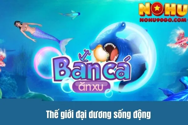 Bắn Cá Vàng Nohu90 - Tựa Game Đổi Thưởng Đỉnh Cao 2 Thế giới đại dương sống động