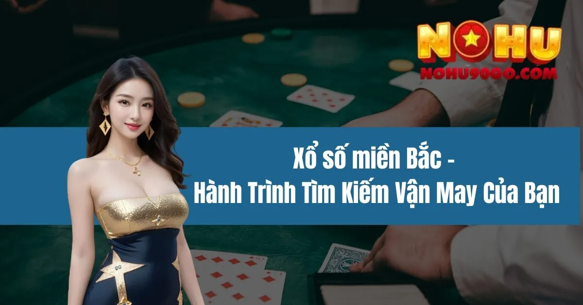 Xổ số miền Bắc - Hành Trình Tìm Kiếm Vận May Của Bạn