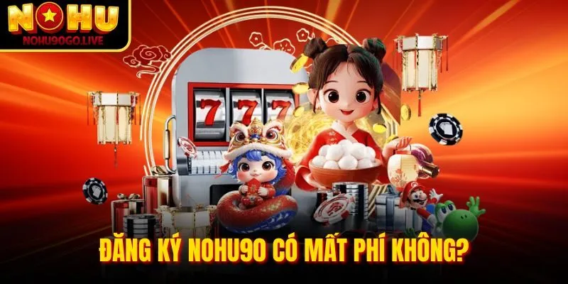 Trang chủ 202 Đăng ký NOHU90 có mất phí không?