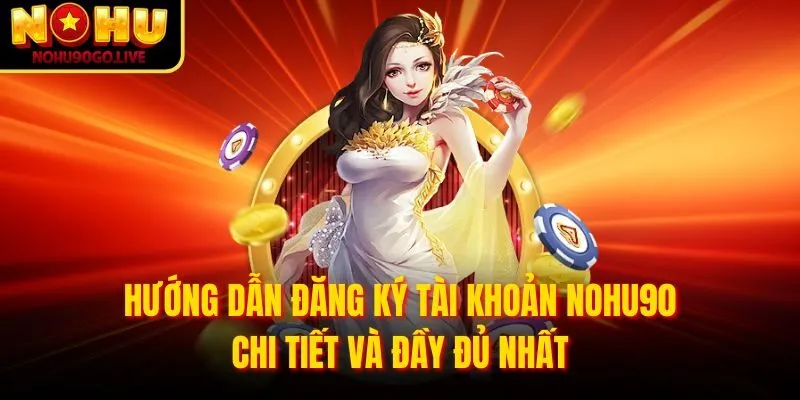 Trang chủ 199 Hướng dẫn đăng ký tài khoản NOHU90 chi tiết và đầy đủ nhất