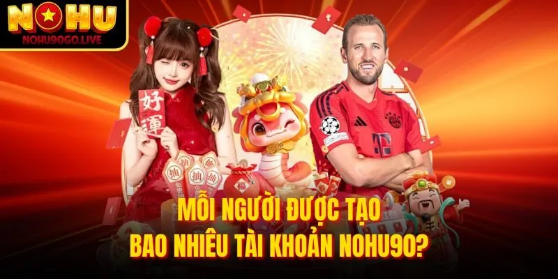 Trang chủ 203 Mỗi người được tạo bao nhiêu tài khoản NOHU90?