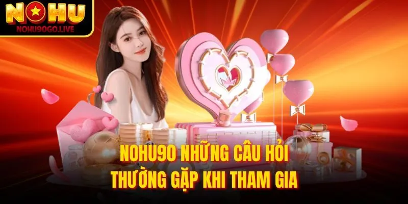 Trang chủ 201 NOHU90 những câu hỏi thường gặp khi tham gia